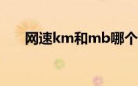 网速km和mb哪个大(m和mb哪个大)