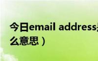 今日email address是什么意思（email是什么意思）