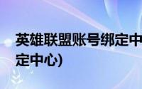 英雄联盟账号绑定中心官网(英雄联盟账号绑定中心)