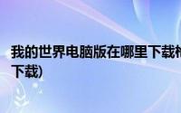 我的世界电脑版在哪里下载枪械模组(我的世界电脑版在哪里下载)