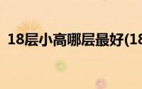 18层小高哪层最好(18层的小高层几楼最好)