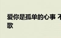 爱你是孤单的心事 不懂你微笑的意思是什么歌