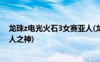 龙珠z电光火石3女赛亚人(龙珠z电光火石3怎么变超级赛亚人之神)