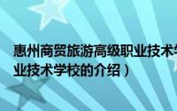 惠州商贸旅游高级职业技术学校（关于惠州商贸旅游高级职业技术学校的介绍）