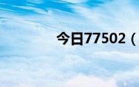 今日77502（7752怎么了）