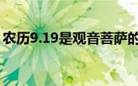 农历9.19是观音菩萨的生日(观音菩萨的生日)