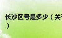 长沙区号是多少（关于长沙区号是多少的介绍）