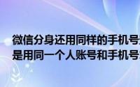 微信分身还用同样的手机号登录吗(微信分身版是什么意思 是用同一个人账号和手机号才能登录的吗 _)