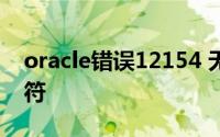 oracle错误12154 无法找到指定的连接标识符