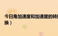 今日角加速度和加速度的转换（角加速度和线加速度怎样转换）