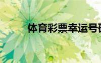 体育彩票幸运号码(彩票幸运号码)