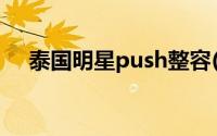 泰国明星push整容(泰星push整容前后)