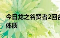 今日龙之谷贤者2回合骑士应该练力量还是练体质