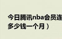 今日腾讯nba会员连续包月（QQ NBA会员多少钱一个月）