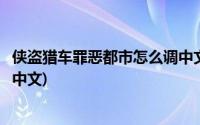 侠盗猎车罪恶都市怎么调中文键盘(侠盗猎车罪恶都市怎么调中文)