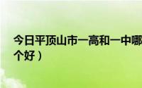 今日平顶山市一高和一中哪个好?（平顶山市八中和三高那个好）