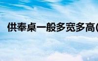 供奉桌一般多宽多高(供桌尺寸有什么讲究)