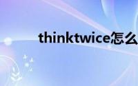 thinktwice怎么读(twice怎么读)