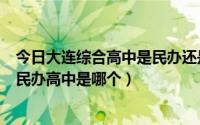 今日大连综合高中是民办还是公办（大连最好的综合高中和民办高中是哪个）