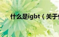 什么是igbt（关于什么是igbt的介绍）