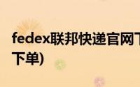 fedex联邦快递官网下单(fedex国际快递官网下单)