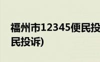 福州市12345便民投诉平台(福州市12345便民投诉)