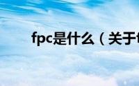 fpc是什么（关于fpc是什么的介绍）