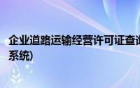 企业道路运输经营许可证查询系统(道路运输经营许可证查询系统)