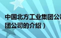 中国北方工业集团公司（关于中国北方工业集团公司的介绍）