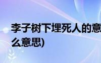 李子树下埋死人的意思(李子树下埋死人是什么意思)