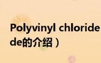 Polyvinyl chloride（关于Polyvinyl chloride的介绍）