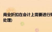 商业折扣在会计上需要进行账务处理(商业折扣买方如何账务处理)