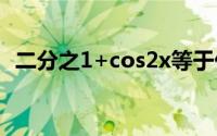 二分之1+cos2x等于什么(cos2x等于什么)