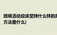 班级活动应该坚持什么样的原则(开展班级活动的原则级具体方法是什么)