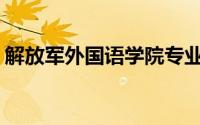 解放军外国语学院专业有哪些(解放军外国语)