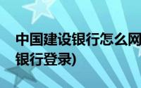 中国建设银行怎么网上登录(中国建银行网上银行登录)