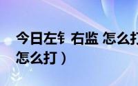 今日左钅右监 怎么打字（左边钅右边监的字怎么打）