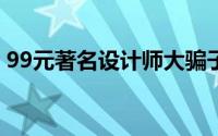 99元著名设计师大骗子用人造革当真皮骗人。