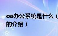 oa办公系统是什么（关于oa办公系统是什么的介绍）