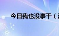 今日我也没事干（没事干啊～～～～）