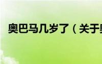 奥巴马几岁了（关于奥巴马几岁了的介绍）