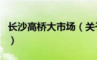 长沙高桥大市场（关于长沙高桥大市场的介绍）