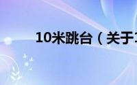 10米跳台（关于10米跳台的介绍）