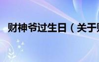 财神爷过生日（关于财神爷过生日的介绍）