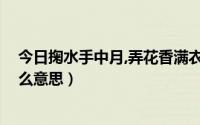 今日掬水手中月,弄花香满衣（掬水月在手,弄花香满衣是什么意思）