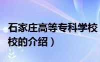 石家庄高等专科学校（关于石家庄高等专科学校的介绍）