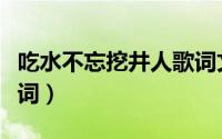 吃水不忘挖井人歌词文本（吃水不忘挖井人歌词）