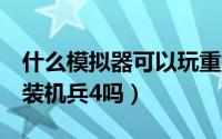 什么模拟器可以玩重装机兵4（模拟器能玩重装机兵4吗）