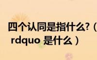 四个认同是指什么?（政治上 ldquo 四个认同 rdquo 是什么）