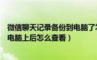 微信聊天记录备份到电脑了怎么查看（微信聊天记录备份到电脑上后怎么查看）